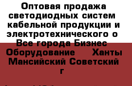 Оптовая продажа светодиодных систем, кабельной продукции и электротехнического о - Все города Бизнес » Оборудование   . Ханты-Мансийский,Советский г.